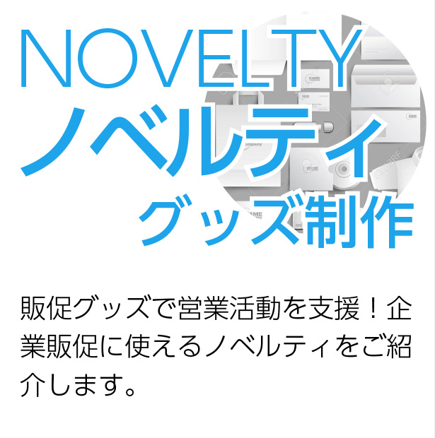 Novelty ノベルティグッズ制作　販促グッズで営業活動を支援！企業販促に使えるノベルティをご紹介します。