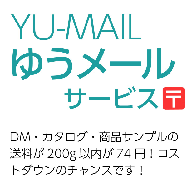 YU-MAIL ゆうメールサービス　DM・カタログ・商品サンプルの送料が200g以内が74園！コストダウンのチャンスです！